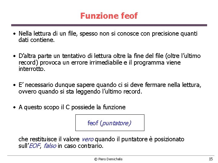 Funzione feof • Nella lettura di un file, spesso non si conosce con precisione Funzione feof • Nella lettura di un file, spesso non si conosce con precisione