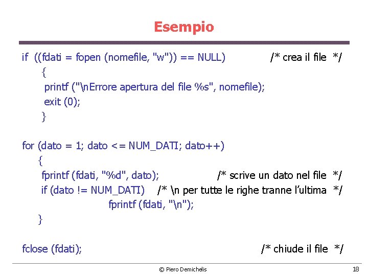 Esempio if ((fdati = fopen (nomefile, "w")) == NULL) /* crea il file */ Esempio if ((fdati = fopen (nomefile, "w")) == NULL) /* crea il file */