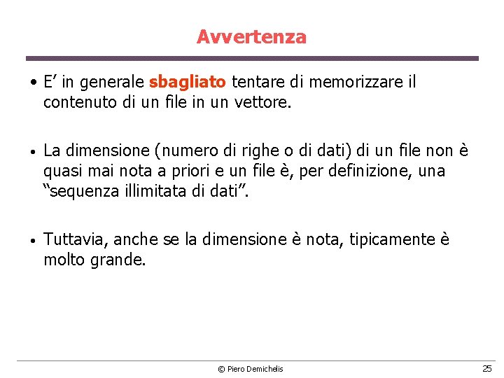 Avvertenza • E’ in generale sbagliato tentare di memorizzare il contenuto di un file Avvertenza • E’ in generale sbagliato tentare di memorizzare il contenuto di un file