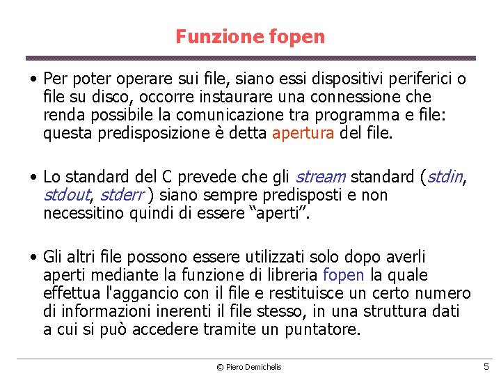 Funzione fopen • Per poter operare sui file, siano essi dispositivi periferici o file Funzione fopen • Per poter operare sui file, siano essi dispositivi periferici o file