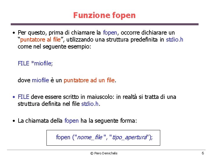 Funzione fopen • Per questo, prima di chiamare la fopen, occorre dichiarare un “puntatore Funzione fopen • Per questo, prima di chiamare la fopen, occorre dichiarare un “puntatore