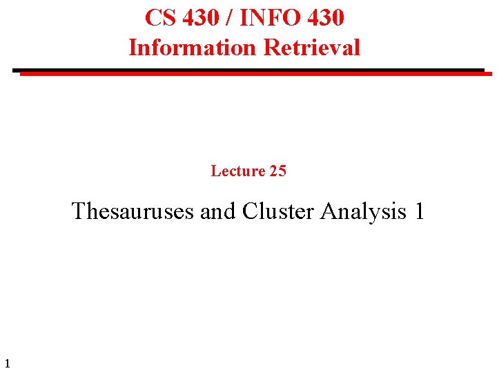 CS 430 / INFO 430 Information Retrieval Lecture 25 Thesauruses and Cluster Analysis 1