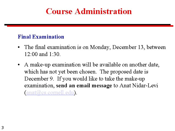 Course Administration Final Examination • The final examination is on Monday, December 13, between