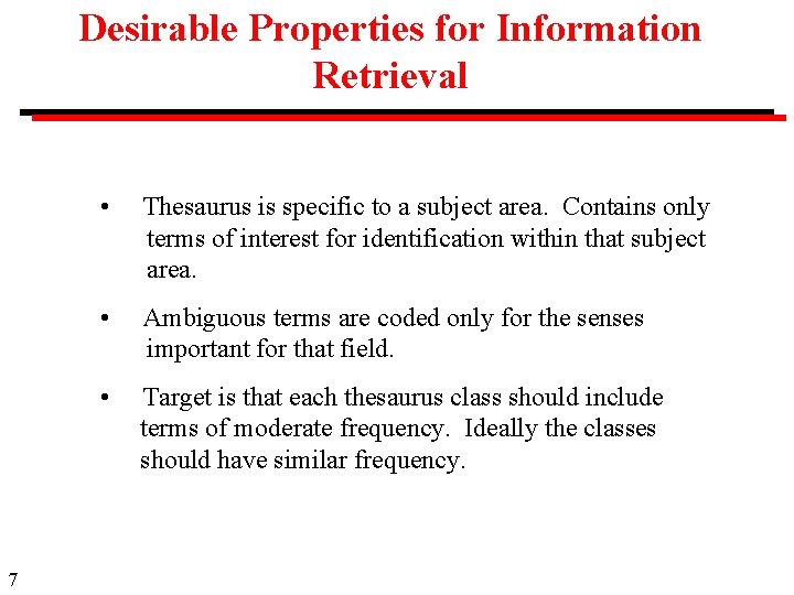 Desirable Properties for Information Retrieval 7 • Thesaurus is specific to a subject area. Desirable Properties for Information Retrieval 7 • Thesaurus is specific to a subject area.