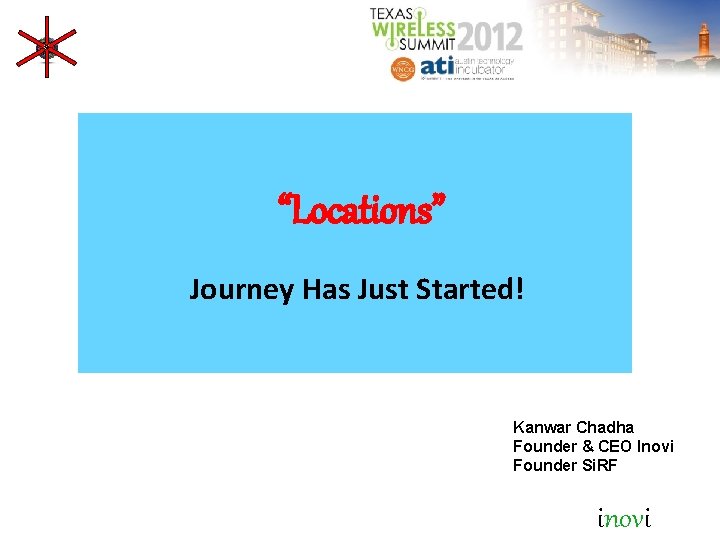 “Locations” Journey Has Just Started! Kanwar Chadha Founder & CEO Inovi Founder Si. RF