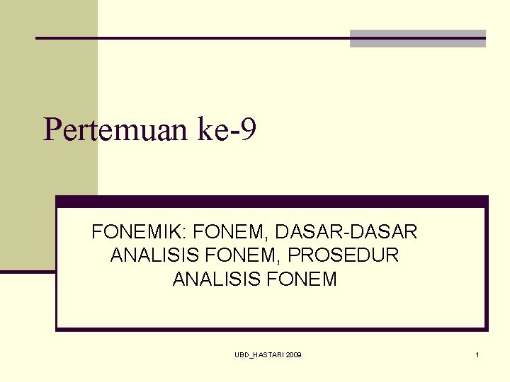 Pertemuan ke-9 FONEMIK: FONEM, DASAR-DASAR ANALISIS FONEM, PROSEDUR ANALISIS FONEM UBD_HASTARI 2009 1 