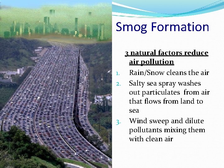 Smog Formation 3 natural factors reduce air pollution 1. Rain/Snow cleans the air 2.
