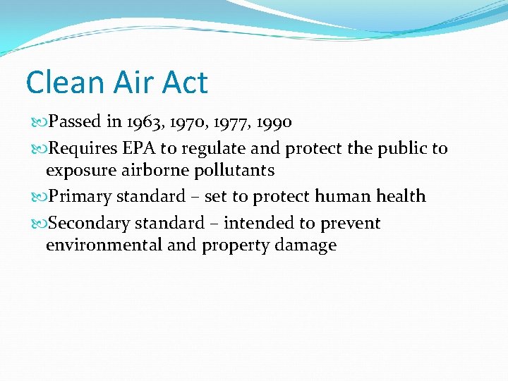 Clean Air Act Passed in 1963, 1970, 1977, 1990 Requires EPA to regulate and