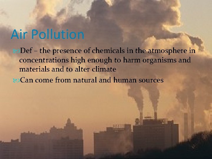 Air Pollution Def – the presence of chemicals in the atmosphere in concentrations high