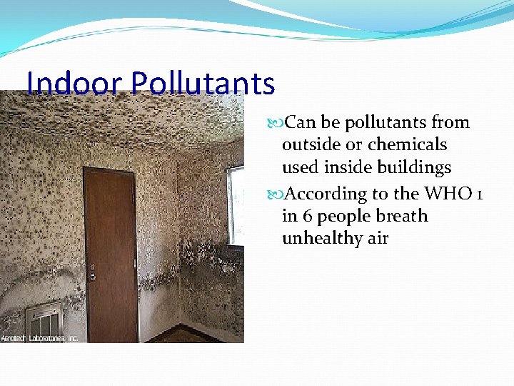 Indoor Pollutants Can be pollutants from outside or chemicals used inside buildings According to