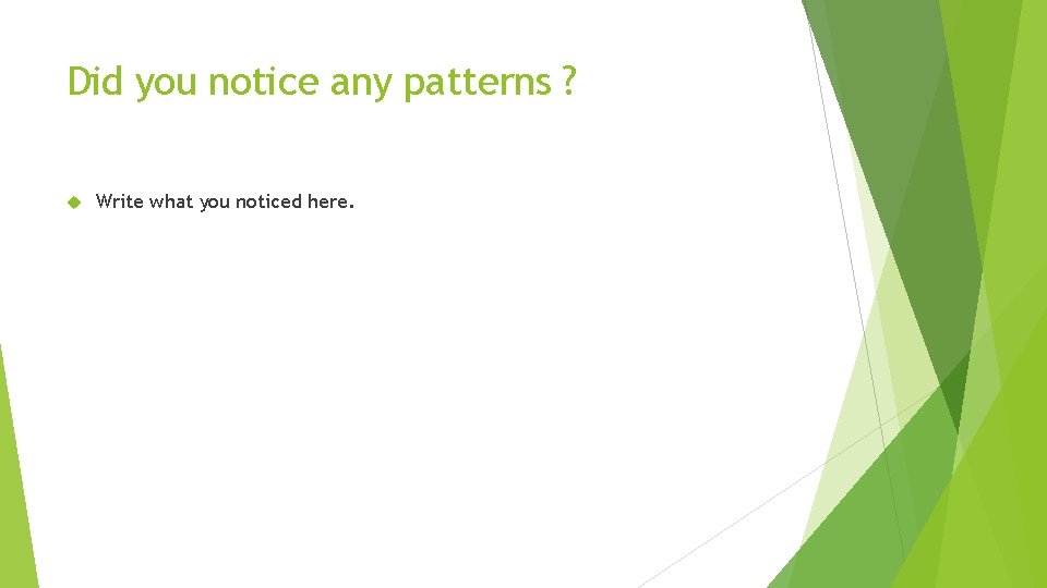 Did you notice any patterns ? Write what you noticed here. 