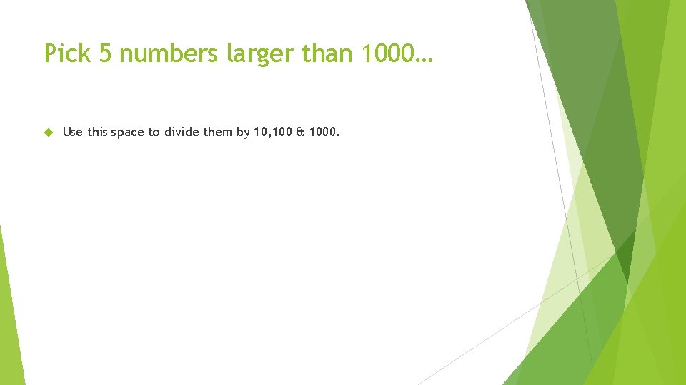 Pick 5 numbers larger than 1000… Use this space to divide them by 10,
