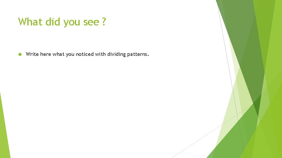 What did you see ? Write here what you noticed with dividing patterns. 