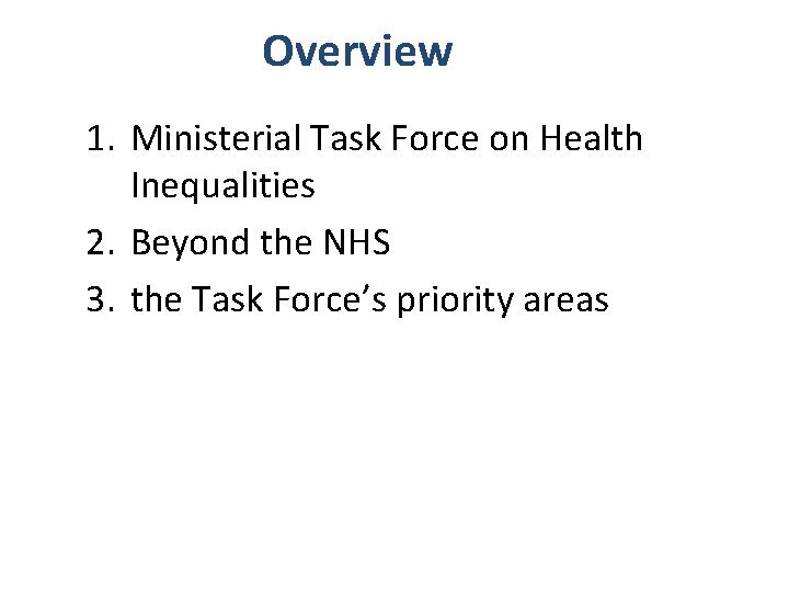 Overview 1. Ministerial Task Force on Health Inequalities 2. Beyond the NHS 3. the Overview 1. Ministerial Task Force on Health Inequalities 2. Beyond the NHS 3. the