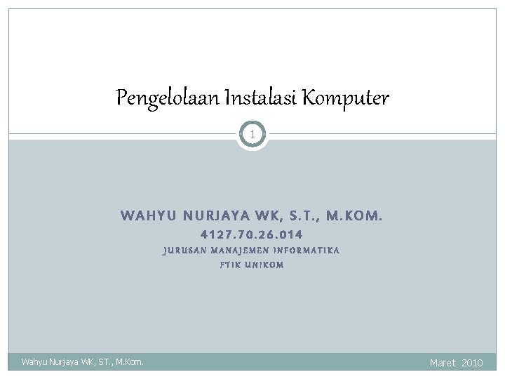 Pengelolaan Instalasi Komputer 1 WAHYU NURJAYA WK, S. T. , M. KOM. 4127. 70.