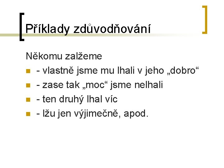 Příklady zdůvodňování Někomu zalžeme n - vlastně jsme mu lhali v jeho „dobro“ n Příklady zdůvodňování Někomu zalžeme n - vlastně jsme mu lhali v jeho „dobro“ n
