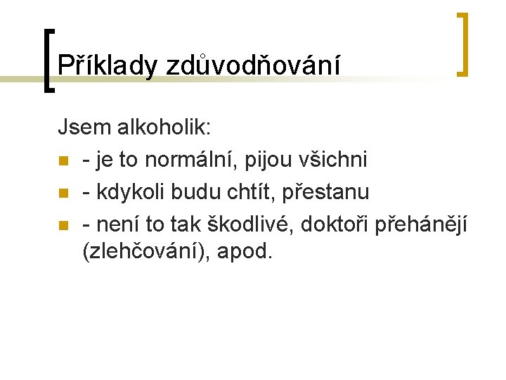 Příklady zdůvodňování Jsem alkoholik: n - je to normální, pijou všichni n - kdykoli Příklady zdůvodňování Jsem alkoholik: n - je to normální, pijou všichni n - kdykoli
