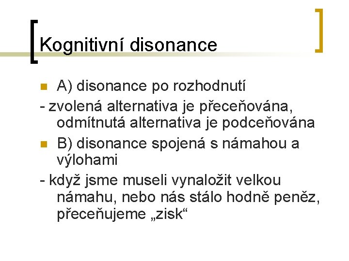 Kognitivní disonance A) disonance po rozhodnutí - zvolená alternativa je přeceňována, odmítnutá alternativa je Kognitivní disonance A) disonance po rozhodnutí - zvolená alternativa je přeceňována, odmítnutá alternativa je