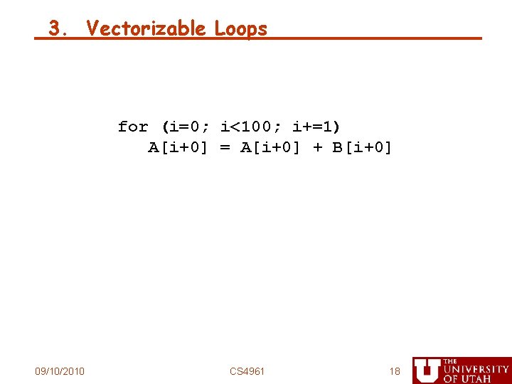 3. Vectorizable Loops for (i=0; i<100; i+=1) A[i+0] = A[i+0] + B[i+0] 09/10/2010 CS