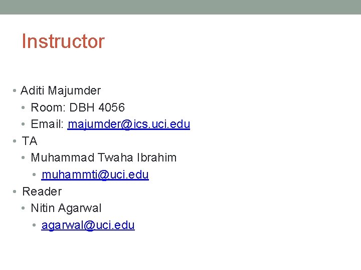 Instructor • Aditi Majumder • Room: DBH 4056 • Email: majumder@ics. uci. edu •