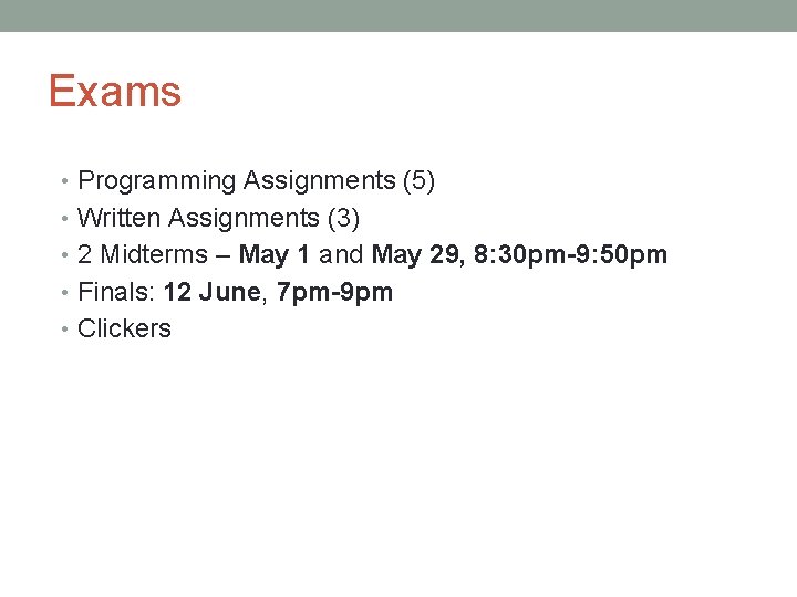 Exams • Programming Assignments (5) • Written Assignments (3) • 2 Midterms – May