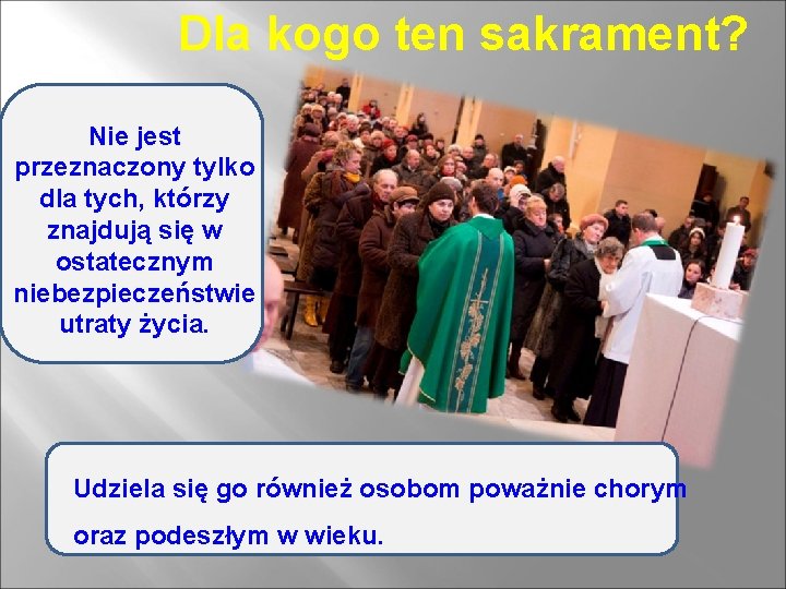 Dla kogo ten sakrament? Nie jest przeznaczony tylko dla tych, którzy znajdują się w Dla kogo ten sakrament? Nie jest przeznaczony tylko dla tych, którzy znajdują się w