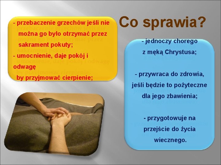 - przebaczenie grzechów jeśli nie można go było otrzymać przez sakrament pokuty; - umocnienie, - przebaczenie grzechów jeśli nie można go było otrzymać przez sakrament pokuty; - umocnienie,