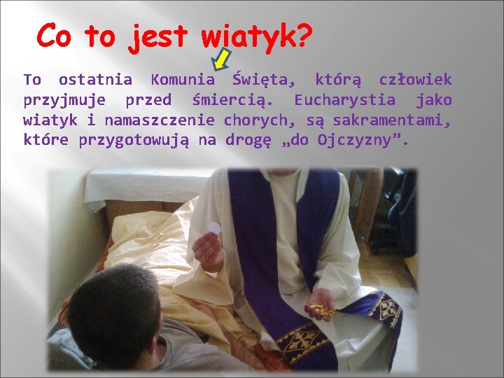 Co to jest wiatyk? To ostatnia Komunia Święta, którą człowiek przyjmuje przed śmiercią. Eucharystia Co to jest wiatyk? To ostatnia Komunia Święta, którą człowiek przyjmuje przed śmiercią. Eucharystia