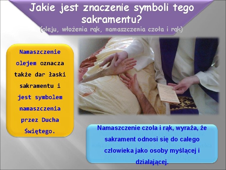 Jakie jest znaczenie symboli tego sakramentu? (oleju, włożenia rąk, namaszczenia czoła i rąk) Namaszczenie Jakie jest znaczenie symboli tego sakramentu? (oleju, włożenia rąk, namaszczenia czoła i rąk) Namaszczenie