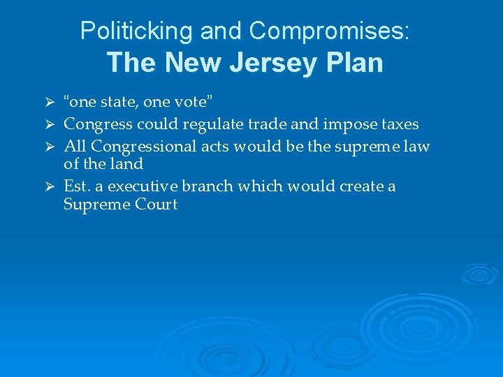 Politicking and Compromises: The New Jersey Plan “one state, one vote” Ø Congress could