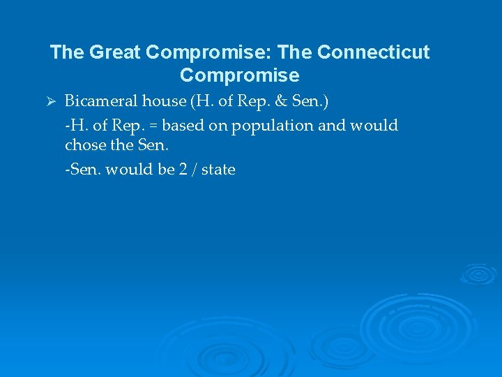 The Great Compromise: The Connecticut Compromise Ø Bicameral house (H. of Rep. & Sen.