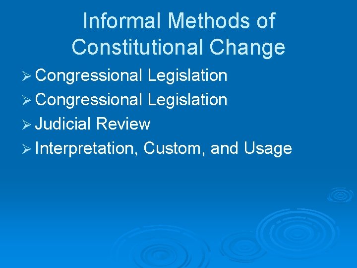 Informal Methods of Constitutional Change Ø Congressional Legislation Ø Judicial Review Ø Interpretation, Custom,