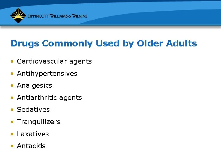Drugs Commonly Used by Older Adults • Cardiovascular agents • Antihypertensives • Analgesics •