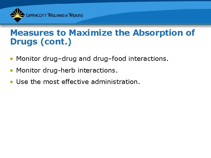 Measures to Maximize the Absorption of Drugs (cont. ) • Monitor drug–drug and drug–food