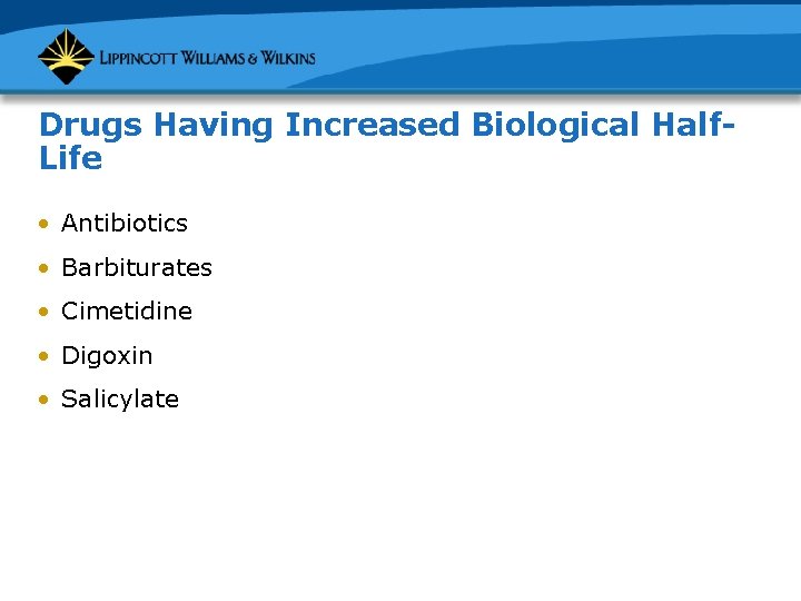 Drugs Having Increased Biological Half. Life • Antibiotics • Barbiturates • Cimetidine • Digoxin