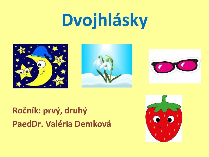 Dvojhlásky Ročník: prvý, druhý Paed. Dr. Valéria Demková 