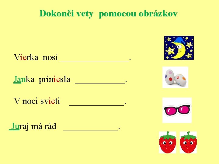 Dokonči vety pomocou obrázkov Vierka nosí ________. Janka priniesla ______. V noci svieti ______.