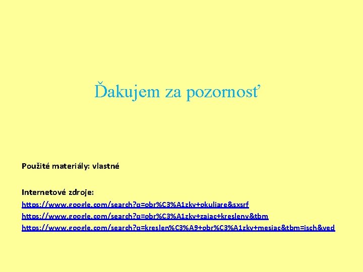 Ďakujem za pozornosť Použité materiály: vlastné Internetové zdroje: https: //www. google. com/search? q=obr%C 3%A