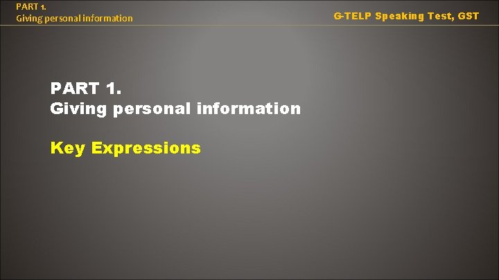 PART 1. Giving personal information Key Expressions G-TELP Speaking Test, GST 