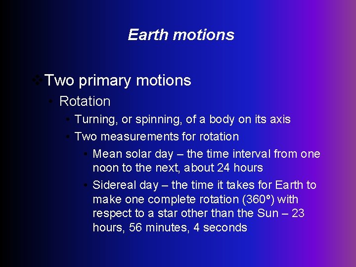 Earth motions v. Two primary motions • Rotation • Turning, or spinning, of a