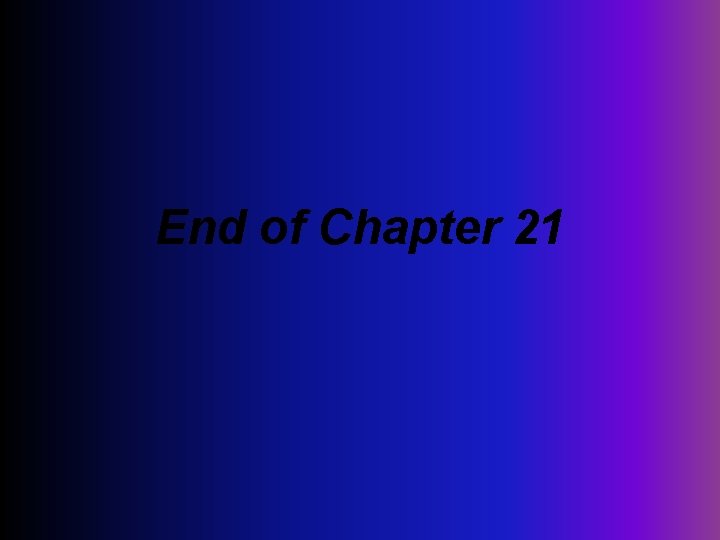 End of Chapter 21 