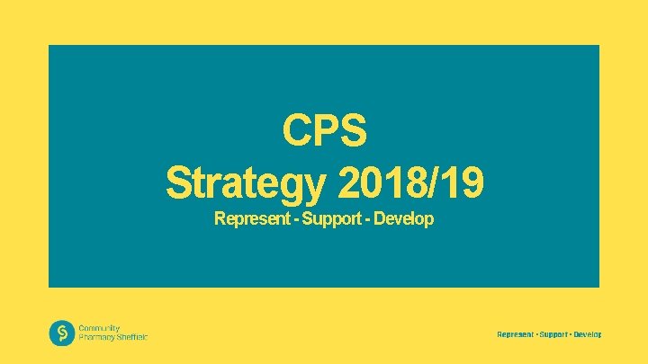 CPS Strategy 2018/19 Represent - Support - Develop 