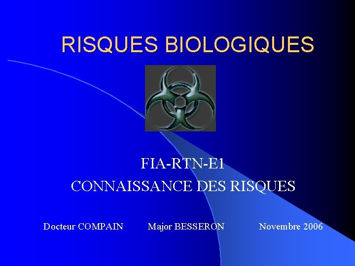 RISQUES BIOLOGIQUES FIA-RTN-E 1 CONNAISSANCE DES RISQUES Docteur COMPAIN Major BESSERON Novembre 2006 