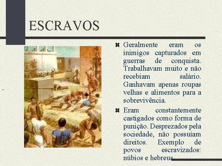 ESCRAVOS Geralmente eram os inimigos capturados em guerras de conquista. Trabalhavam muito e não