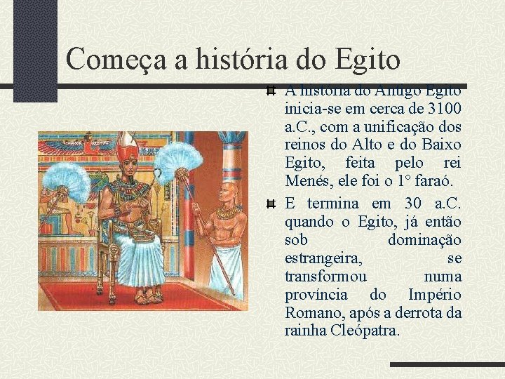 Começa a história do Egito A história do Antigo Egito inicia-se em cerca de