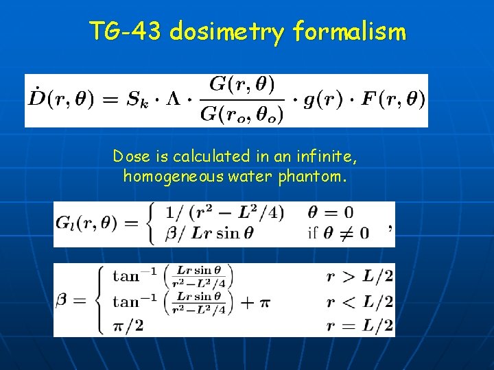 TG-43 dosimetry formalism Dose is calculated in an infinite, homogeneous water phantom. 