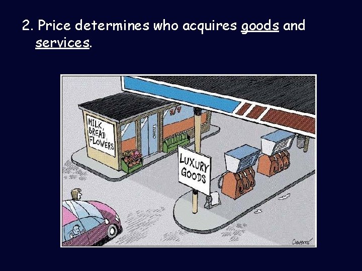 2. Price determines who acquires goods and services. 