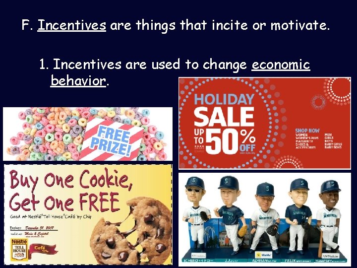 F. Incentives are things that incite or motivate. 1. Incentives are used to change