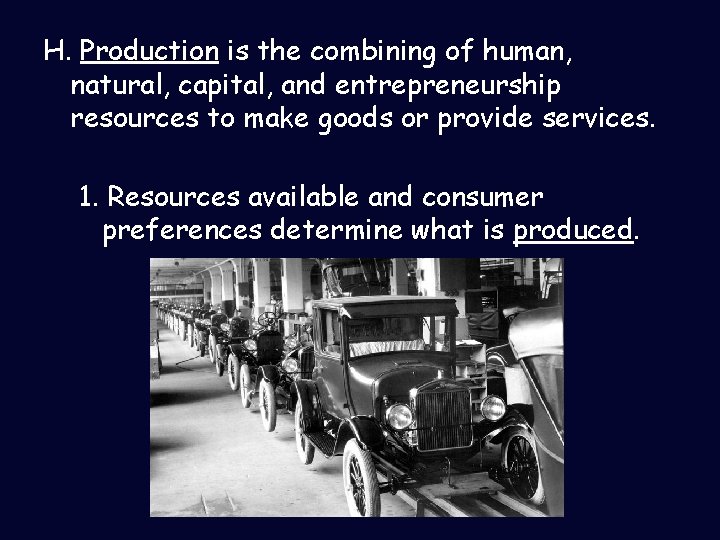 H. Production is the combining of human, natural, capital, and entrepreneurship resources to make