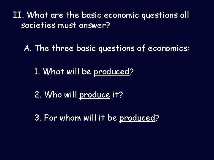 II. What are the basic economic questions all societies must answer? A. The three
